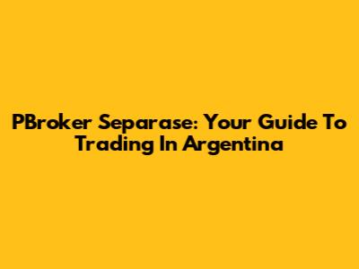 PBroker Separase: Your Guide To Trading In Argentina