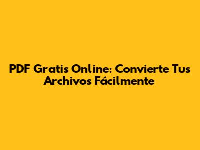 PDF Gratis Online: Convierte Tus Archivos Fácilmente
