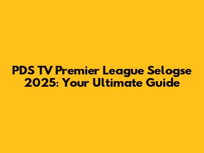 PDS TV Premier League Selogse 2025: Your Ultimate Guide