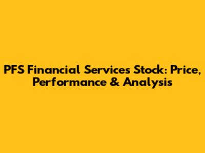 PFS Financial Services Stock: Price, Performance & Analysis