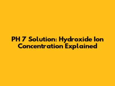 PH 7 Solution: Hydroxide Ion Concentration Explained
