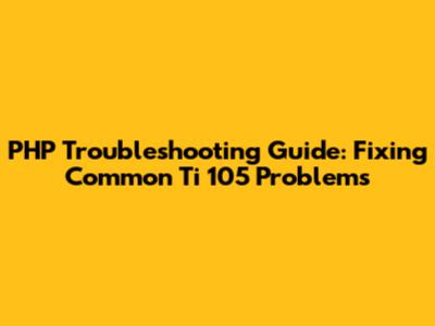 PHP Troubleshooting Guide: Fixing Common Ti 105 Problems
