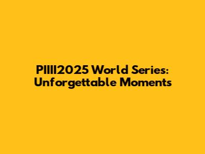 PIIII2025 World Series: Unforgettable Moments