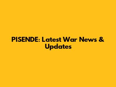 PISENDE: Latest War News & Updates