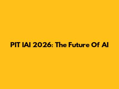 PIT IAI 2026: The Future Of AI