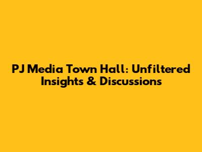 PJ Media Town Hall: Unfiltered Insights & Discussions