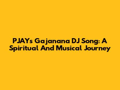 PJAY's Gajanana DJ Song: A Spiritual And Musical Journey