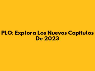 PLO: Explora Los Nuevos Capítulos De 2023