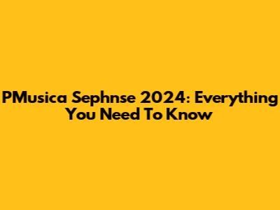 PMusica Sephnse 2024: Everything You Need To Know