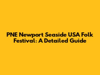 PNE Newport Seaside USA Folk Festival: A Detailed Guide