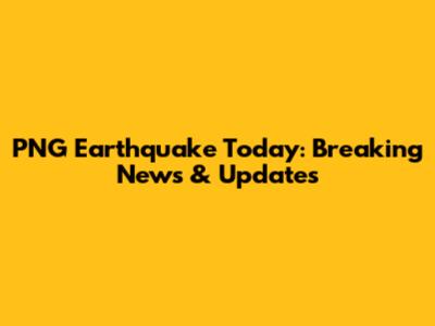 PNG Earthquake Today: Breaking News & Updates