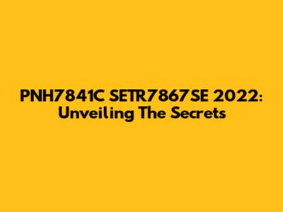 PNH7841C SETR7867SE 2022: Unveiling The Secrets