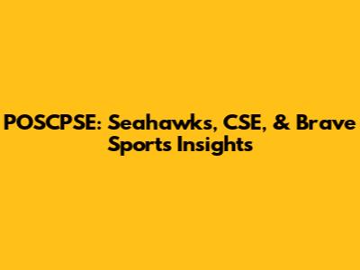 POSCPSE: Seahawks, CSE, & Brave Sports Insights