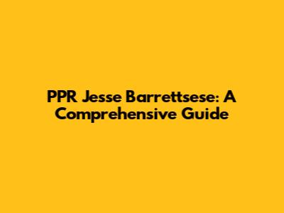 PPR Jesse Barrettsese: A Comprehensive Guide