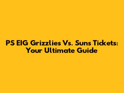 PS EIG Grizzlies Vs. Suns Tickets: Your Ultimate Guide