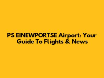 PS EINEWPORTSE Airport: Your Guide To Flights & News