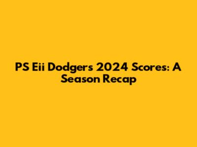 PS Eii Dodgers' 2024 Scores: A Season Recap
