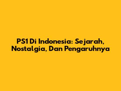 PS1 Di Indonesia: Sejarah, Nostalgia, Dan Pengaruhnya