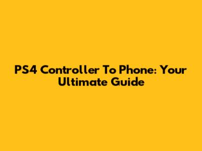 PS4 Controller To Phone: Your Ultimate Guide