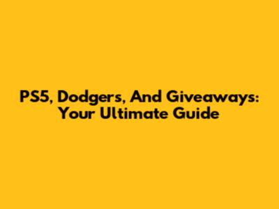 PS5, Dodgers, And Giveaways: Your Ultimate Guide