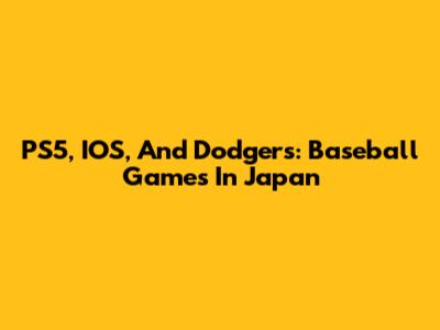 PS5, IOS, And Dodgers: Baseball Games In Japan