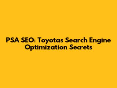 PSA SEO: Toyota's Search Engine Optimization Secrets