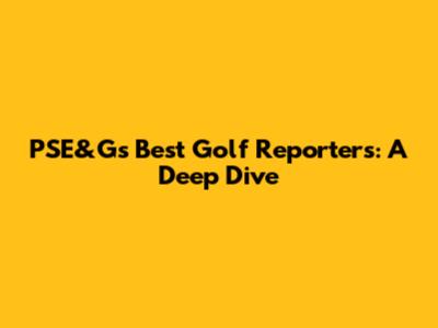 PSE&G's Best Golf Reporters: A Deep Dive