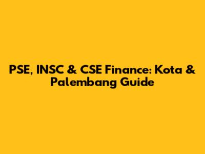PSE, INSC & CSE Finance: Kota & Palembang Guide