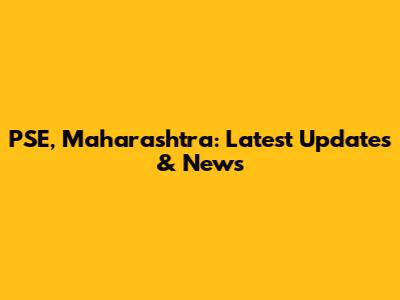 PSE, Maharashtra: Latest Updates & News