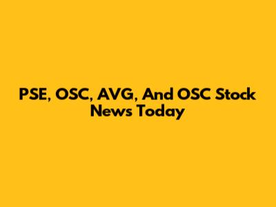 PSE, OSC, AVG, And OSC Stock News Today