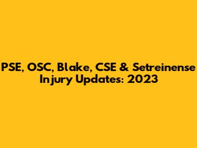 PSE, OSC, Blake, CSE & Setreinense Injury Updates: 2023