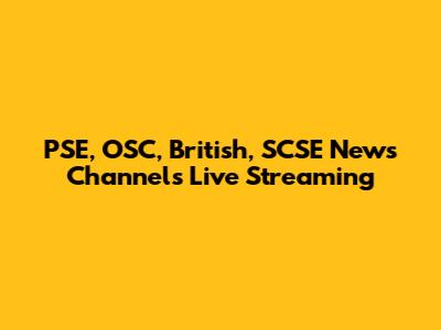 PSE, OSC, British, SCSE News Channels Live Streaming