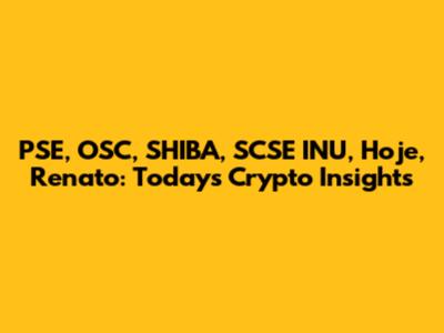 PSE, OSC, SHIBA, SCSE INU, Hoje, Renato: Today's Crypto Insights