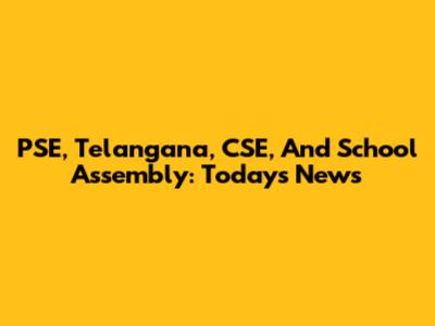 PSE, Telangana, CSE, And School Assembly: Today's News