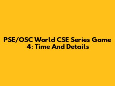 PSE/OSC World CSE Series Game 4: Time And Details