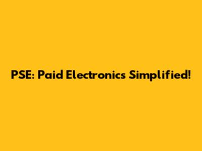 PSE: Paid Electronics Simplified!