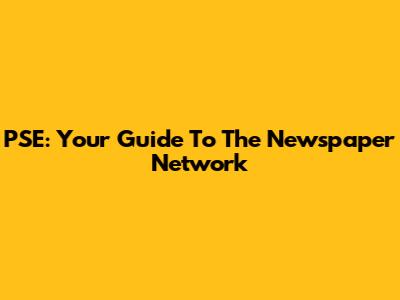PSE: Your Guide To The Newspaper Network