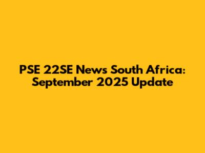 PSE 22SE News South Africa: September 2025 Update