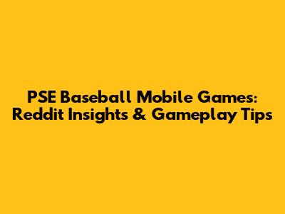PSE Baseball Mobile Games: Reddit Insights & Gameplay Tips