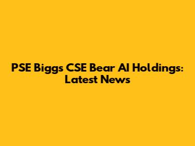 PSE Biggs CSE Bear AI Holdings: Latest News