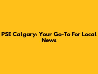 PSE Calgary: Your Go-To For Local News