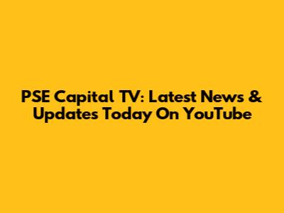 PSE Capital TV: Latest News & Updates Today On YouTube