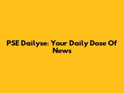 PSE Dailyse: Your Daily Dose Of News