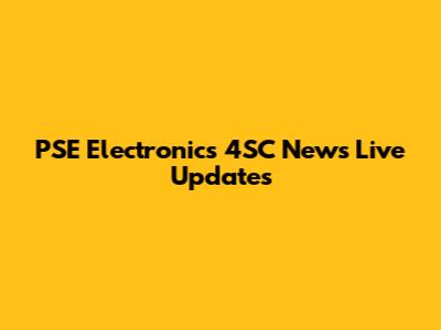 PSE Electronics 4SC News Live Updates