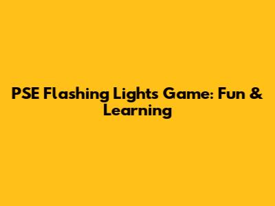 PSE Flashing Lights Game: Fun & Learning