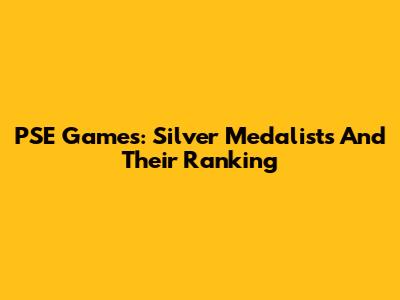 PSE Games: Silver Medalists And Their Ranking