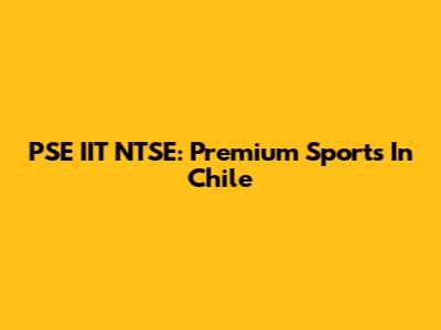 PSE IIT NTSE: Premium Sports In Chile