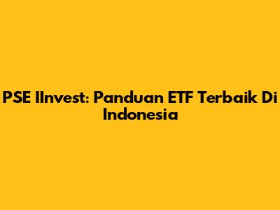 PSE IInvest: Panduan ETF Terbaik Di Indonesia