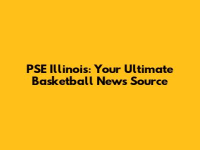 PSE Illinois: Your Ultimate Basketball News Source