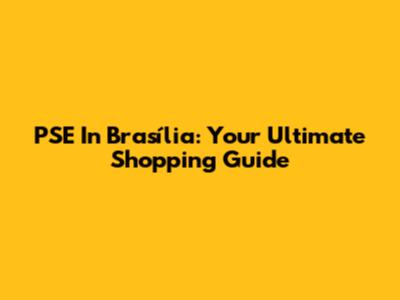 PSE In Brasília: Your Ultimate Shopping Guide